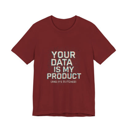 Your Data Is My Product (Glitched) Tee, Funny T-Shirt, Tech Lover Gift, Geeky Apparel, Unisex Jersey Shirt, Quirky Casual Wear