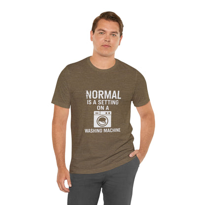 Sarcastic Tee - Normal is a Setting on a Washing Machine
