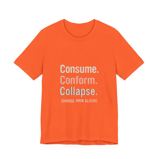 Consume. Conform. Collapse. Graphic Tee for Free Thinkers, Cool Summer Apparel, Unique Gift for Rebels, Casual Streetwear, Social Commentary Shirt