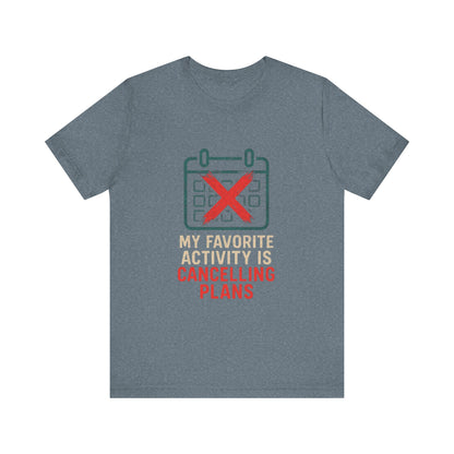 Graphic Tee - My Favorite Activity is Cancelling Plans - Homebody Shirt, Unisex T-Shirt.