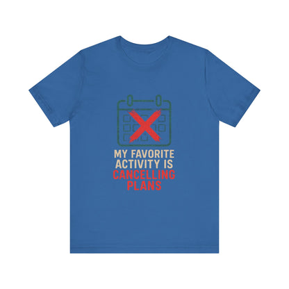Graphic Tee - My Favorite Activity is Cancelling Plans - Homebody Shirt, Unisex T-Shirt.