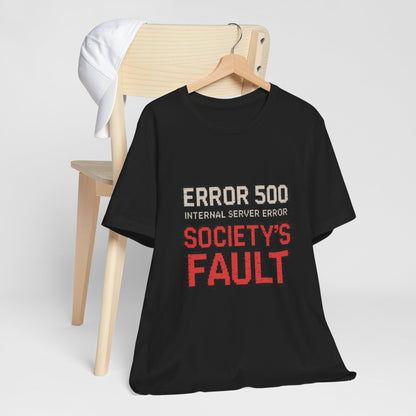 Short Sleeve Tee - Error 500 Society's Fault Tech Reference T-Shirt