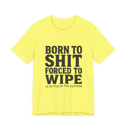Jersey Tee Born to Shit Forced to Wipe Meme Shirt