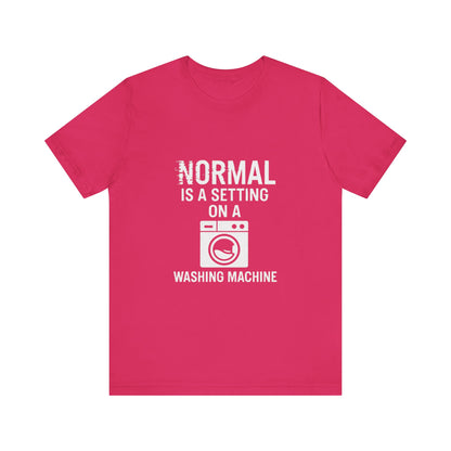 Sarcastic Tee - Normal is a Setting on a Washing Machine