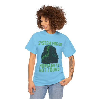 System Error: Humanity Not Found Unisex T-Shirt | Perfect for Tech Lovers, Casual Days, Gift for Geeks, Unique Graphic Tee, Everyday Wear