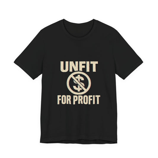Unisex Tee - 'Unfit for Profit' Anti-Corporate Statement