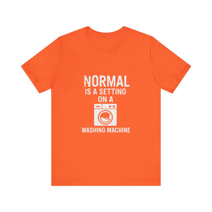 Sarcastic Tee - Normal is a Setting on a Washing Machine