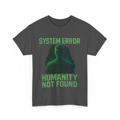 System Error: Humanity Not Found Unisex T-Shirt | Perfect for Tech Lovers, Casual Days, Gift for Geeks, Unique Graphic Tee, Everyday Wear