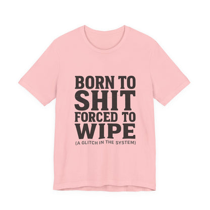 Jersey Tee Born to Shit Forced to Wipe Meme Shirt