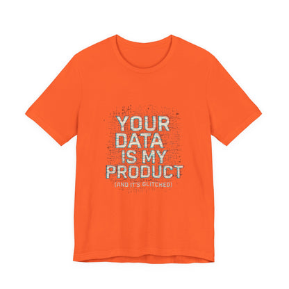 Your Data Is My Product (Glitched) Tee, Funny T-Shirt, Tech Lover Gift, Geeky Apparel, Unisex Jersey Shirt, Quirky Casual Wear