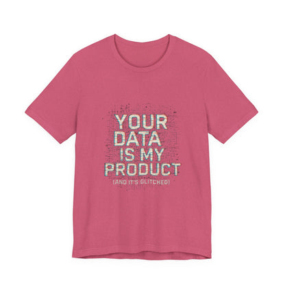 Your Data Is My Product (Glitched) Tee, Funny T-Shirt, Tech Lover Gift, Geeky Apparel, Unisex Jersey Shirt, Quirky Casual Wear