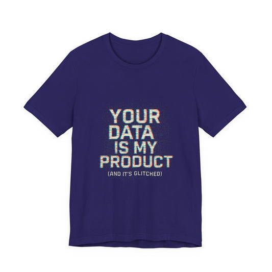 Your Data Is My Product (Glitched) Tee, Funny T-Shirt, Tech Lover Gift, Geeky Apparel, Unisex Jersey Shirt, Quirky Casual Wear