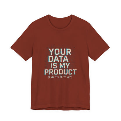Your Data Is My Product (Glitched) Tee, Funny T-Shirt, Tech Lover Gift, Geeky Apparel, Unisex Jersey Shirt, Quirky Casual Wear