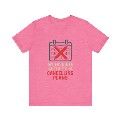 Graphic Tee - My Favorite Activity is Cancelling Plans - Homebody Shirt, Unisex T-Shirt.