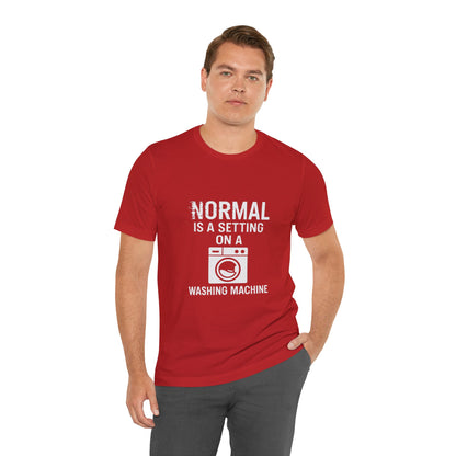 Sarcastic Tee - Normal is a Setting on a Washing Machine