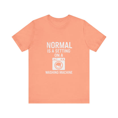 Sarcastic Tee - Normal is a Setting on a Washing Machine